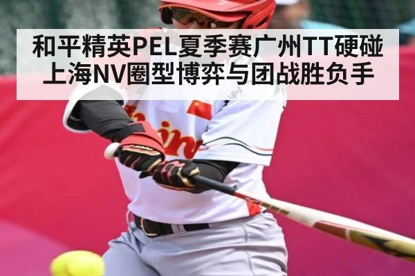 和平精英PEL夏季赛广州TT硬碰上海NV圈型博弈与团战胜负手
